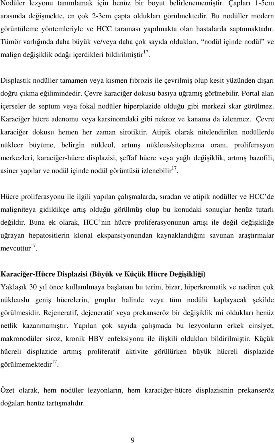 Tümör varlığında daha büyük ve/veya daha çok sayıda oldukları, nodül içinde nodül ve malign değişiklik odağı içerdikleri bildirilmiştir 17.