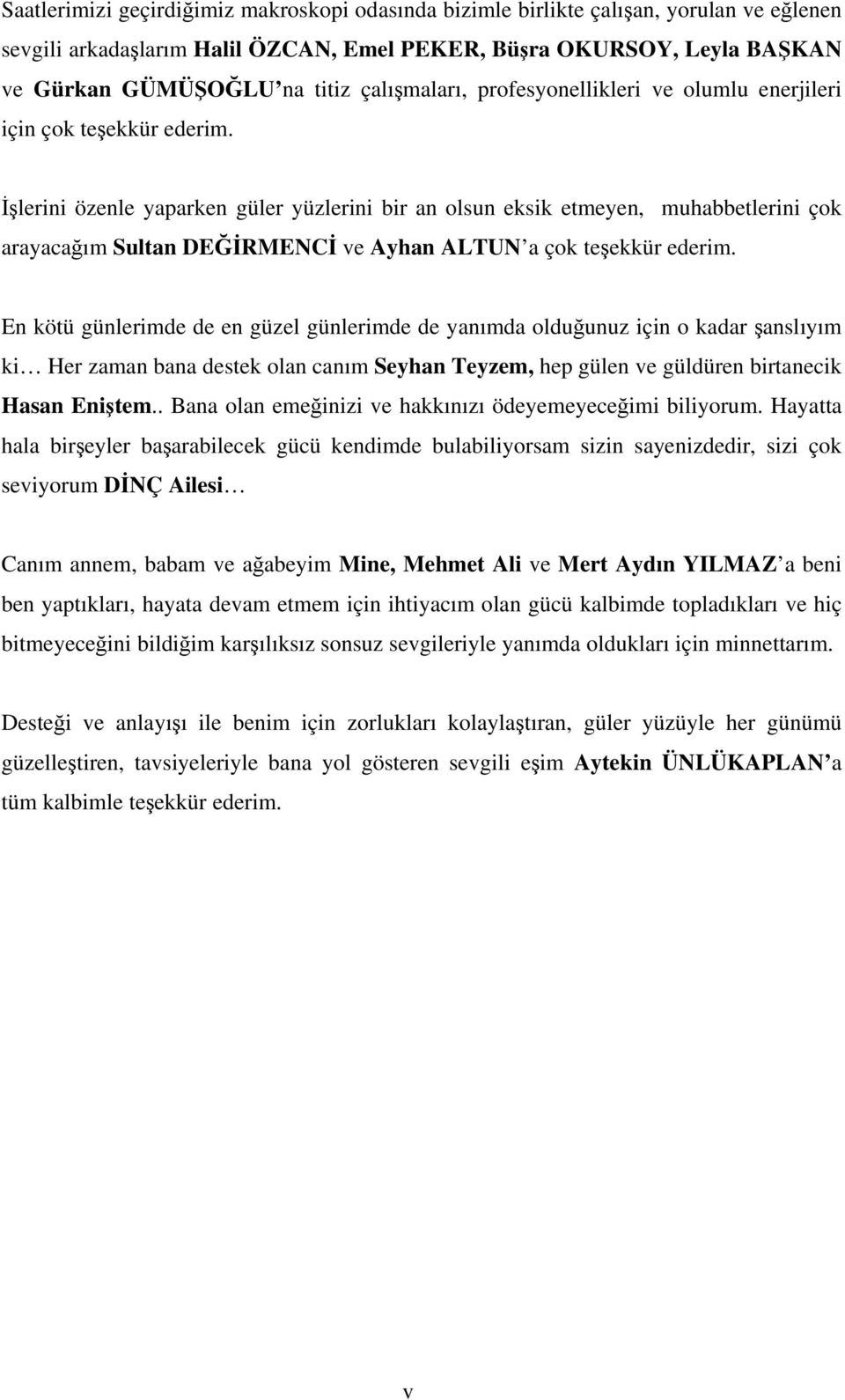 İşlerini özenle yaparken güler yüzlerini bir an olsun eksik etmeyen, muhabbetlerini çok arayacağım Sultan DEĞİRMENCİ ve Ayhan ALTUN a çok teşekkür ederim.