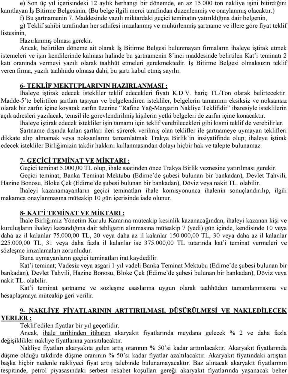 Maddesinde yazılı miktardaki geçici teminatın yatırıldığına dair belgenin, g) Teklif sahibi tarafından her sahifesi imzalanmış ve mühürlenmiş şartname ve illere göre fiyat teklif listesinin,