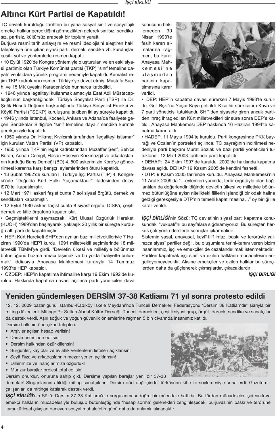 Burjuva resmî tarih anlay fl n ve resmî ideolojisini elefltiren hakl talepleriyle öne ç kan siyasî parti, dernek, sendika vb. kurulufllar çeflitli yol ve yöntemlerle resmen kapatt.