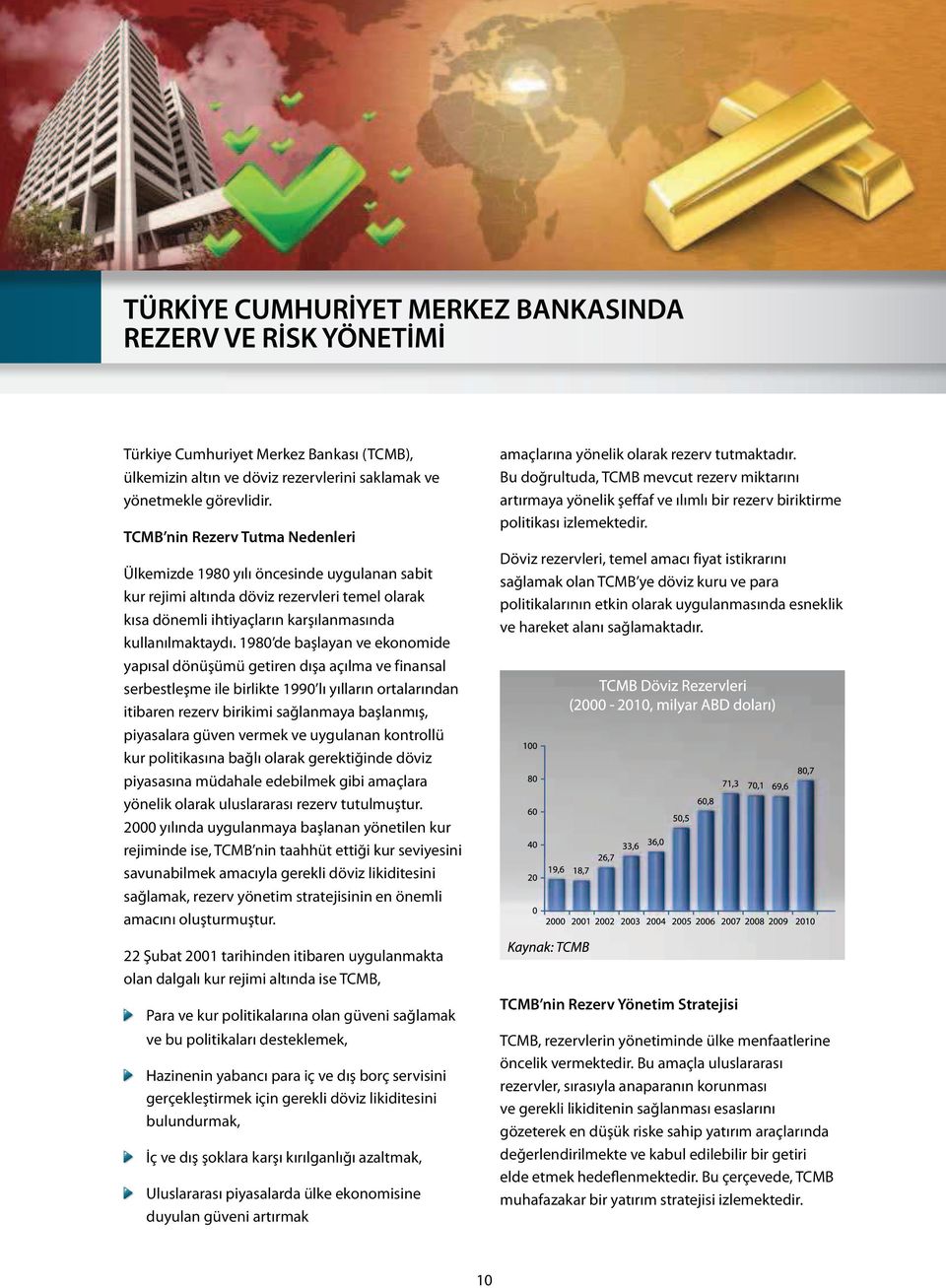 1980 de başlayan ve ekonomide yapısal dönüşümü getiren dışa açılma ve finansal serbestleşme ile birlikte 1990 lı yılların ortalarından itibaren rezerv birikimi sağlanmaya başlanmış, piyasalara güven