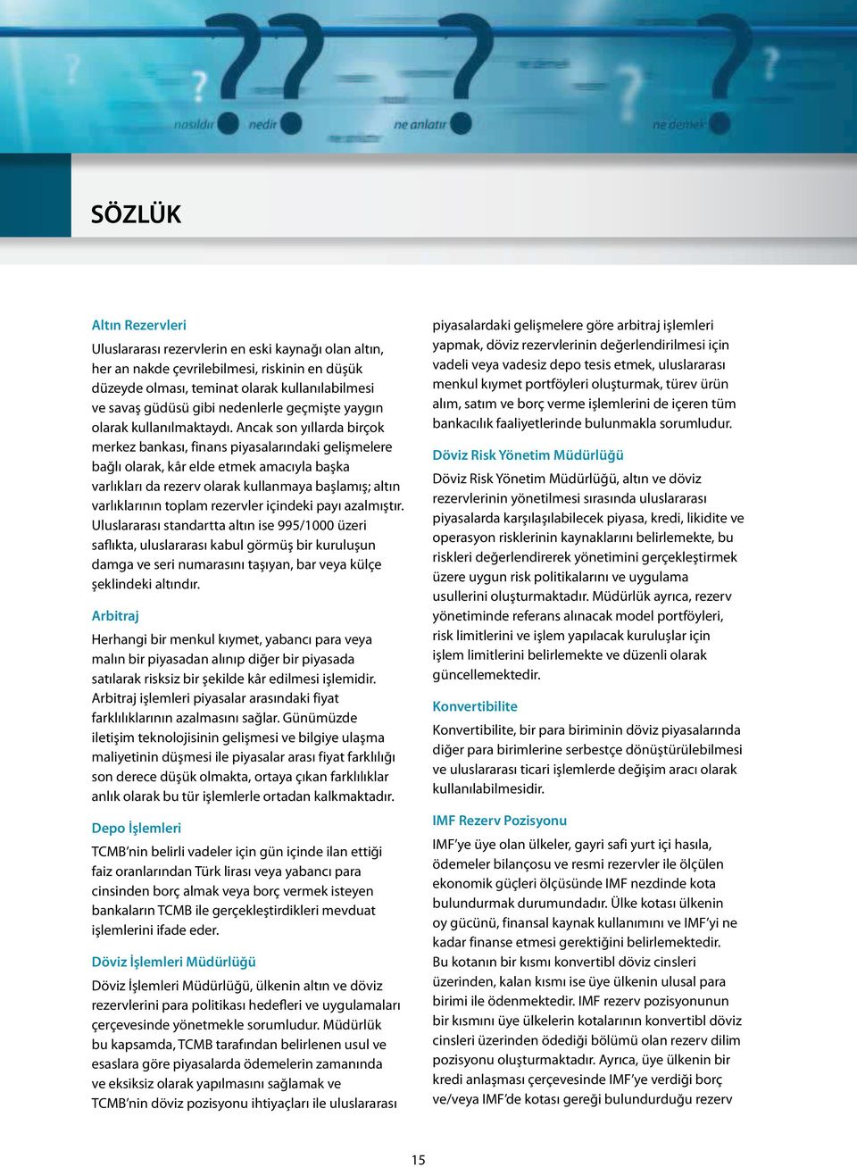 Ancak son yıllarda birçok merkez bankası, finans piyasalarındaki gelişmelere bağlı olarak, kâr elde etmek amacıyla başka varlıkları da rezerv olarak kullanmaya başlamış; altın varlıklarının toplam