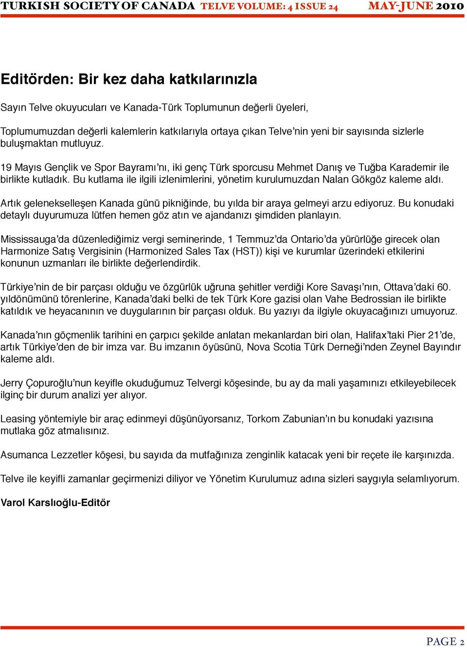 Bu kutlama ile ilgili izlenimlerini, yönetim kurulumuzdan Nalan Gökgöz kaleme aldı. Artık gelenekselleşen Kanada günü pikniğinde, bu yılda bir araya gelmeyi arzu ediyoruz.