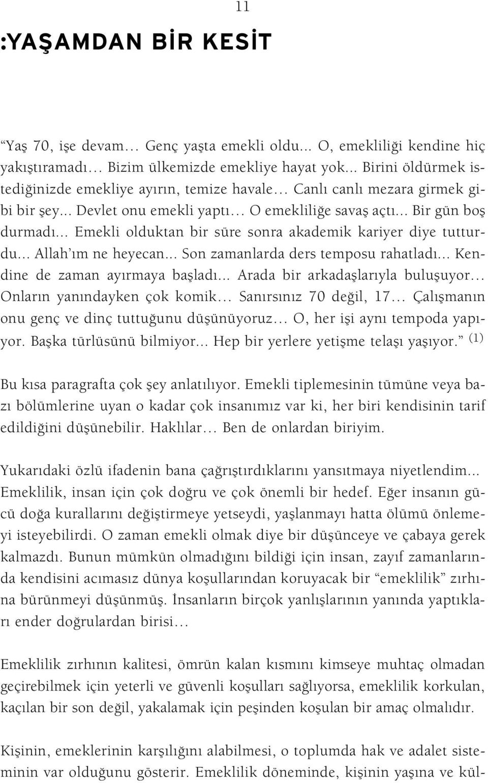 .. Emekli olduktan bir süre sonra akademik kariyer diye tutturdu... Allah m ne heyecan... Son zamanlarda ders temposu rahatlad... Kendine de zaman ay rmaya bafllad.