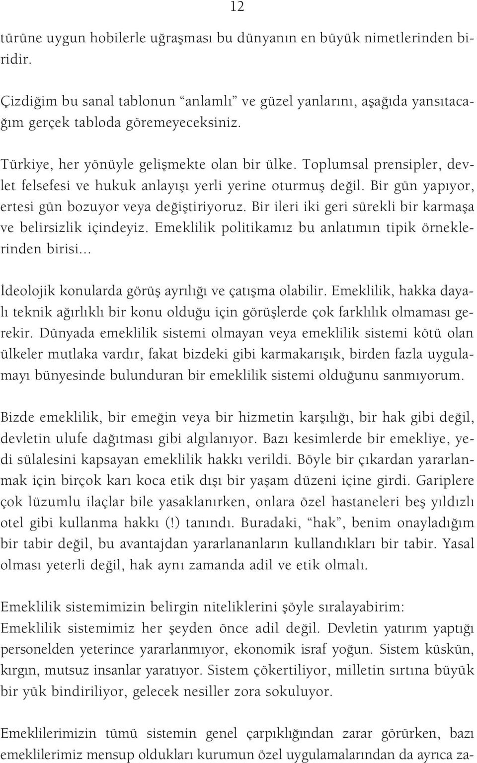 Bir ileri iki geri sürekli bir karmafla ve belirsizlik içindeyiz. Emeklilik politikam z bu anlat m n tipik örneklerinden birisi... deolojik konularda görüfl ayr l ve çat flma olabilir.