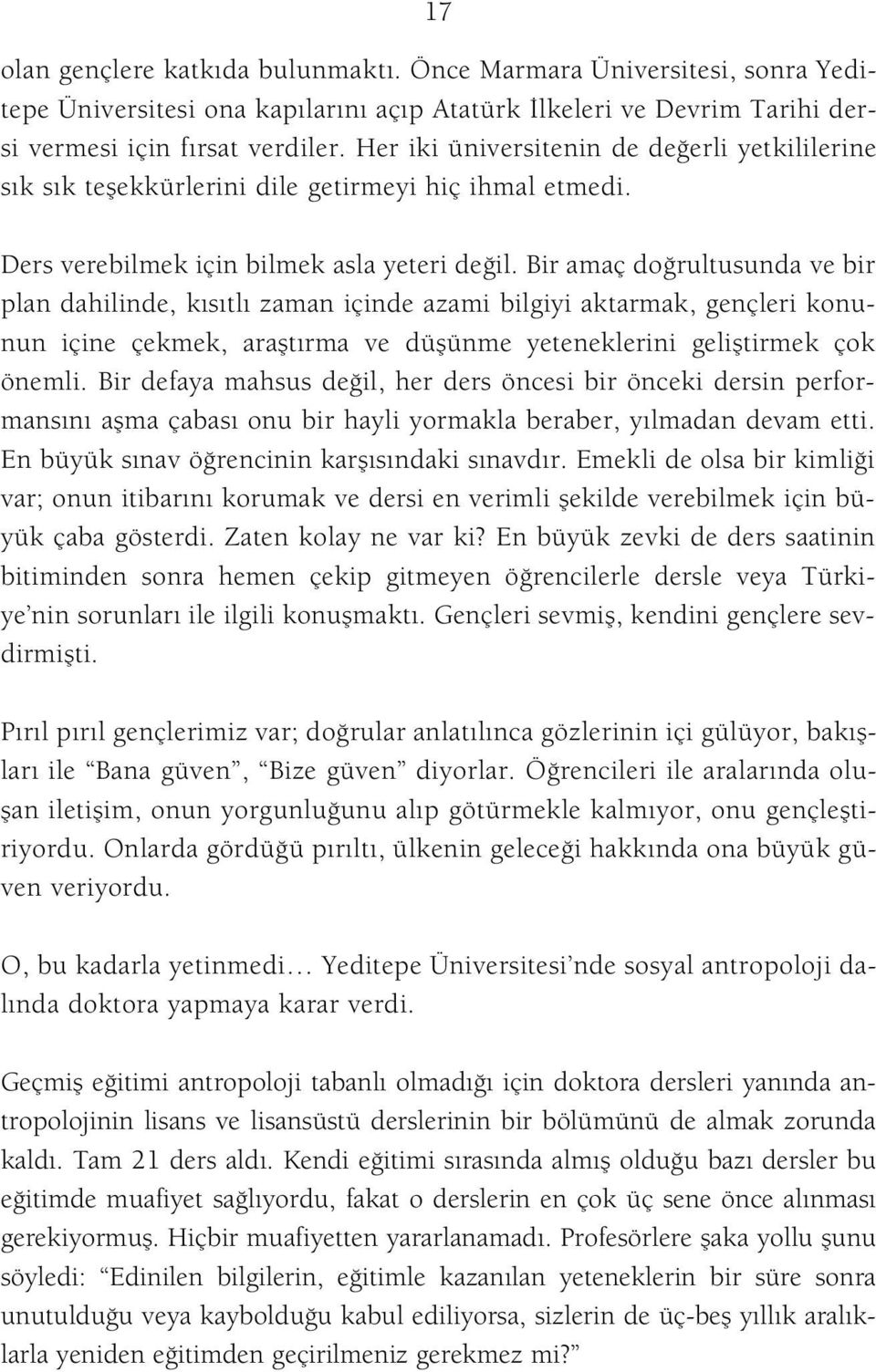 Bir amaç do rultusunda ve bir plan dahilinde, k s tl zaman içinde azami bilgiyi aktarmak, gençleri konunun içine çekmek, araflt rma ve düflünme yeteneklerini gelifltirmek çok önemli.