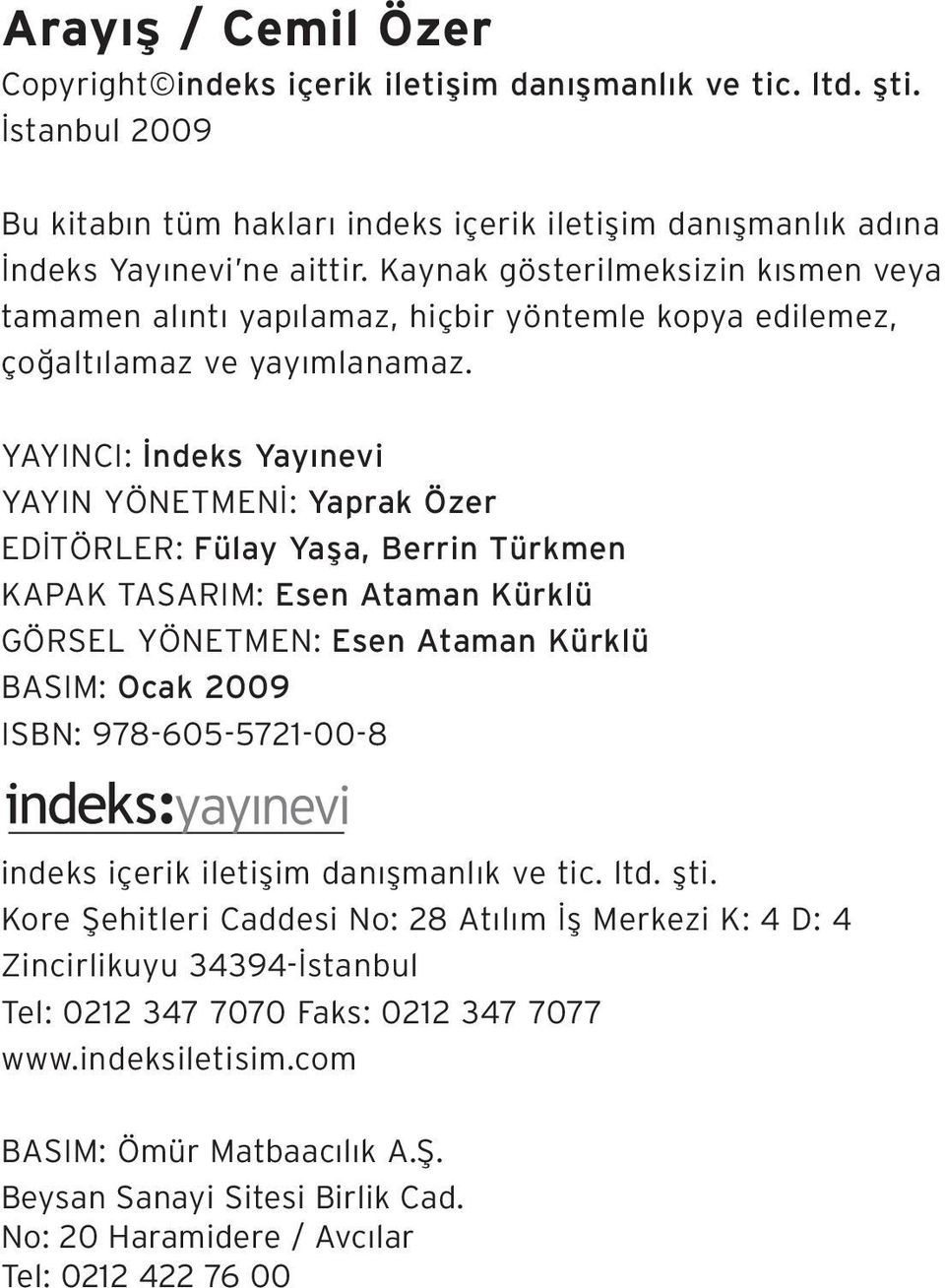 YAYINCI: ndeks Yay nevi YAYIN YÖNETMEN : Yaprak Özer ED TÖRLER: Fülay Yafla, Berrin Türkmen KAPAK TASARIM: Esen Ataman Kürklü GÖRSEL YÖNETMEN: Esen Ataman Kürklü BASIM: Ocak 2009 ISBN: