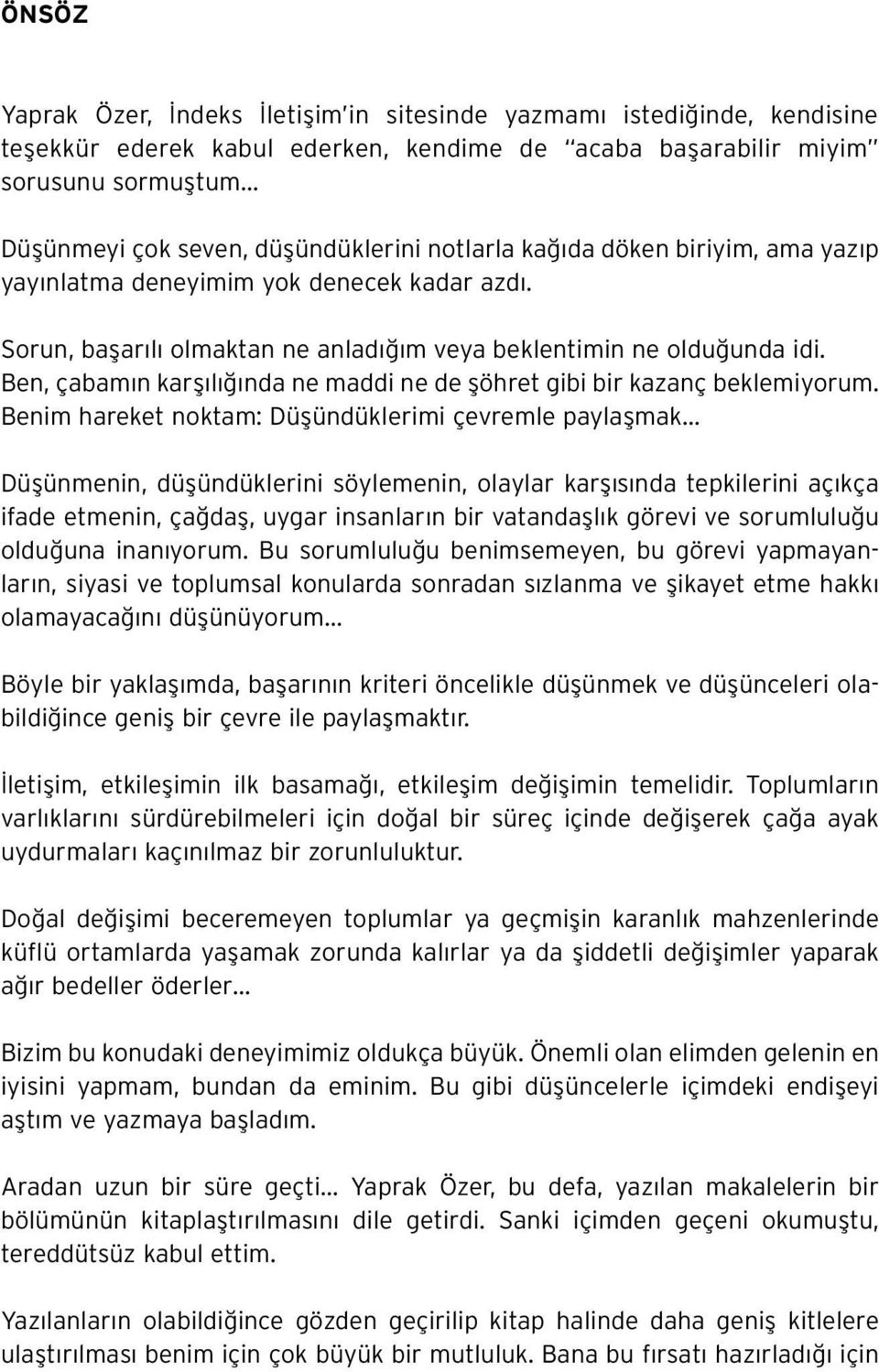 Ben, çabam n karfl l nda ne maddi ne de flöhret gibi bir kazanç beklemiyorum. Benim hareket noktam: Düflündüklerimi çevremle paylaflmak.