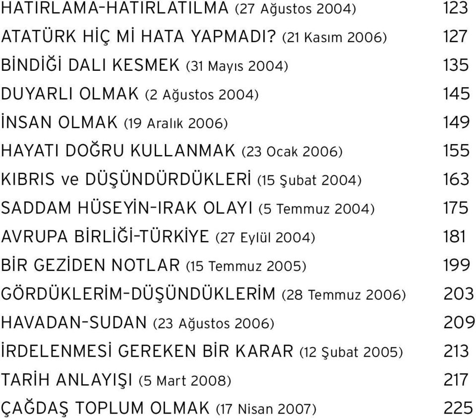 Ocak 2006) 155 KIBRIS ve DÜfiÜNDÜRDÜKLER (15 fiubat 2004) 163 SADDAM HÜSEY N IRAK OLAYI (5 Temmuz 2004) 175 AVRUPA B RL TÜRK YE (27 Eylül 2004) 181 B R