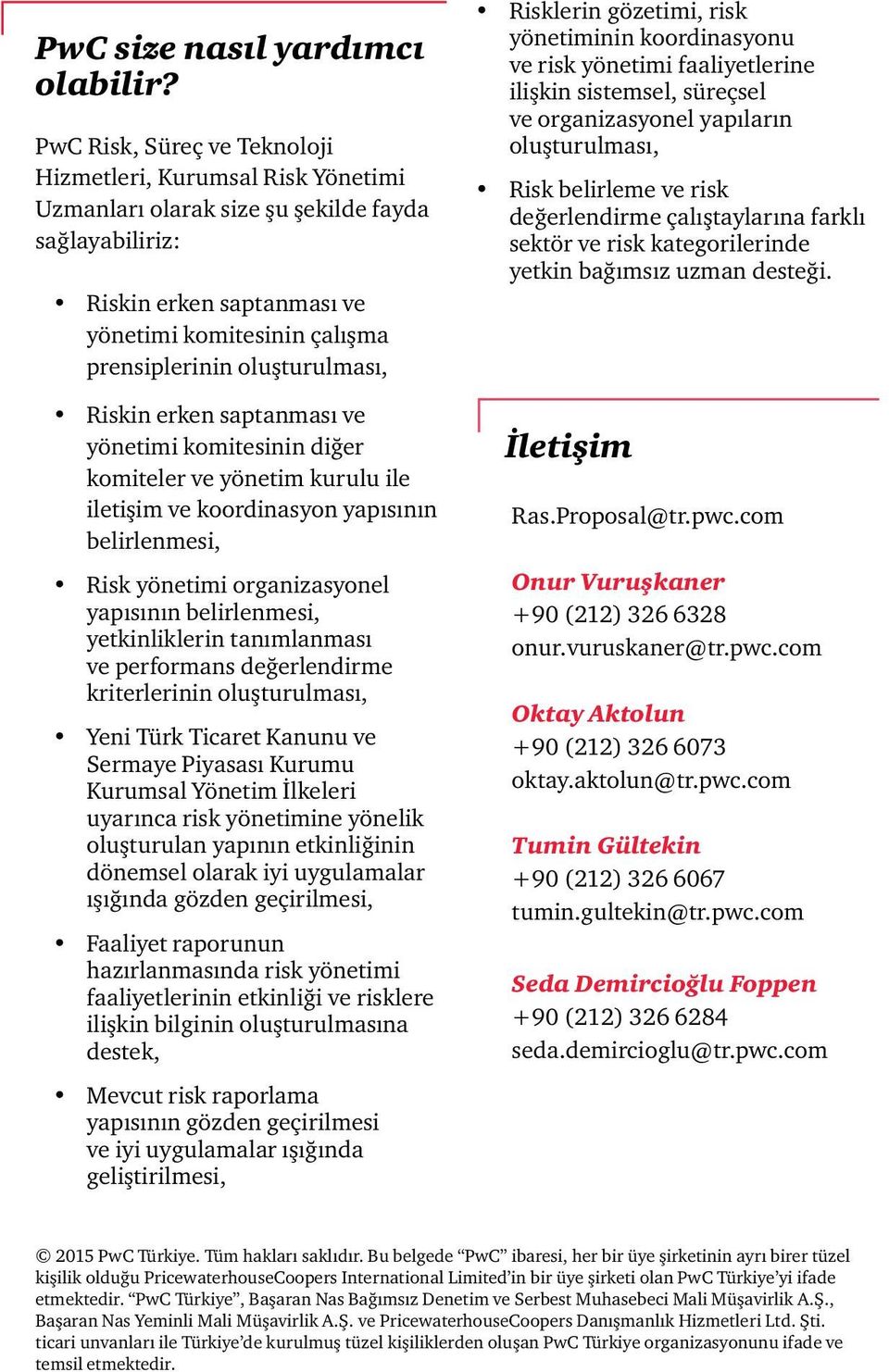 oluşturulması, Riskin erken saptanması ve yönetimi komitesinin diğer komiteler ve yönetim kurulu ile iletişim ve koordinasyon yapısının belirlenmesi, Risk yönetimi organizasyonel yapısının