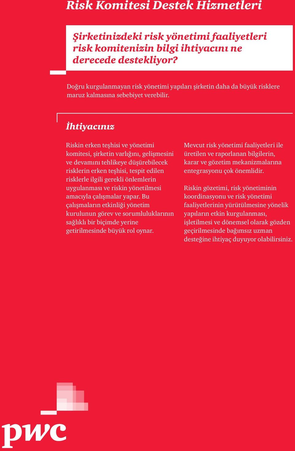 İhtiyacınız Riskin erken teşhisi ve yönetimi komitesi, şirketin varlığını, gelişmesini ve devamını tehlikeye düşürebilecek risklerin erken teşhisi, tespit edilen risklerle ilgili gerekli önlemlerin