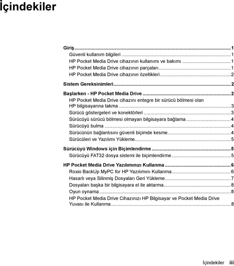 ..3 Sürücüyü sürücü bölmesi olmayan bilgisayara bağlama...4 Sürücüyü bulma...4 Sürücünün bağlantısını güvenli biçimde kesme...4 Sürücüleri ve Yazılımı Yükleme...5 Sürücüyü Windows için Biçimlendirme.