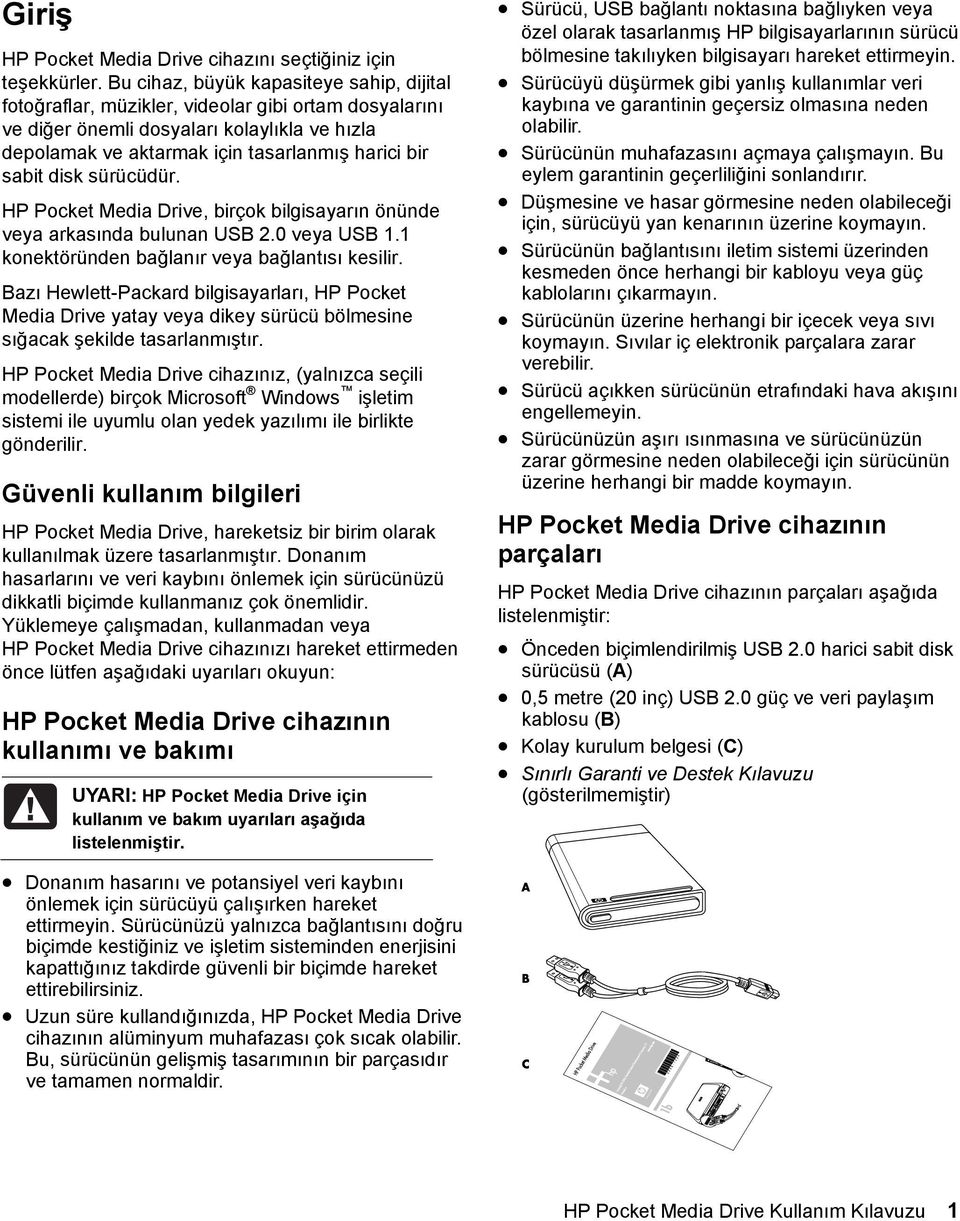 disk sürücüdür. HP Pocket Media Drive, birçok bilgisayarın önünde veya arkasında bulunan USB 2.0 veya USB 1.1 konektöründen bağlanır veya bağlantısı kesilir.