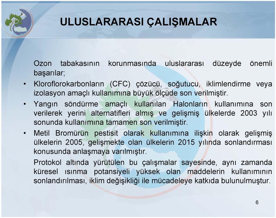 Yangın söndürme amaçlı kullanılan Halonların kullanımına son verilerek yerini alternatifleri almış ve gelişmiş ülkelerde 2003 yılı sonunda kullanımına tamamen son verilmiştir.