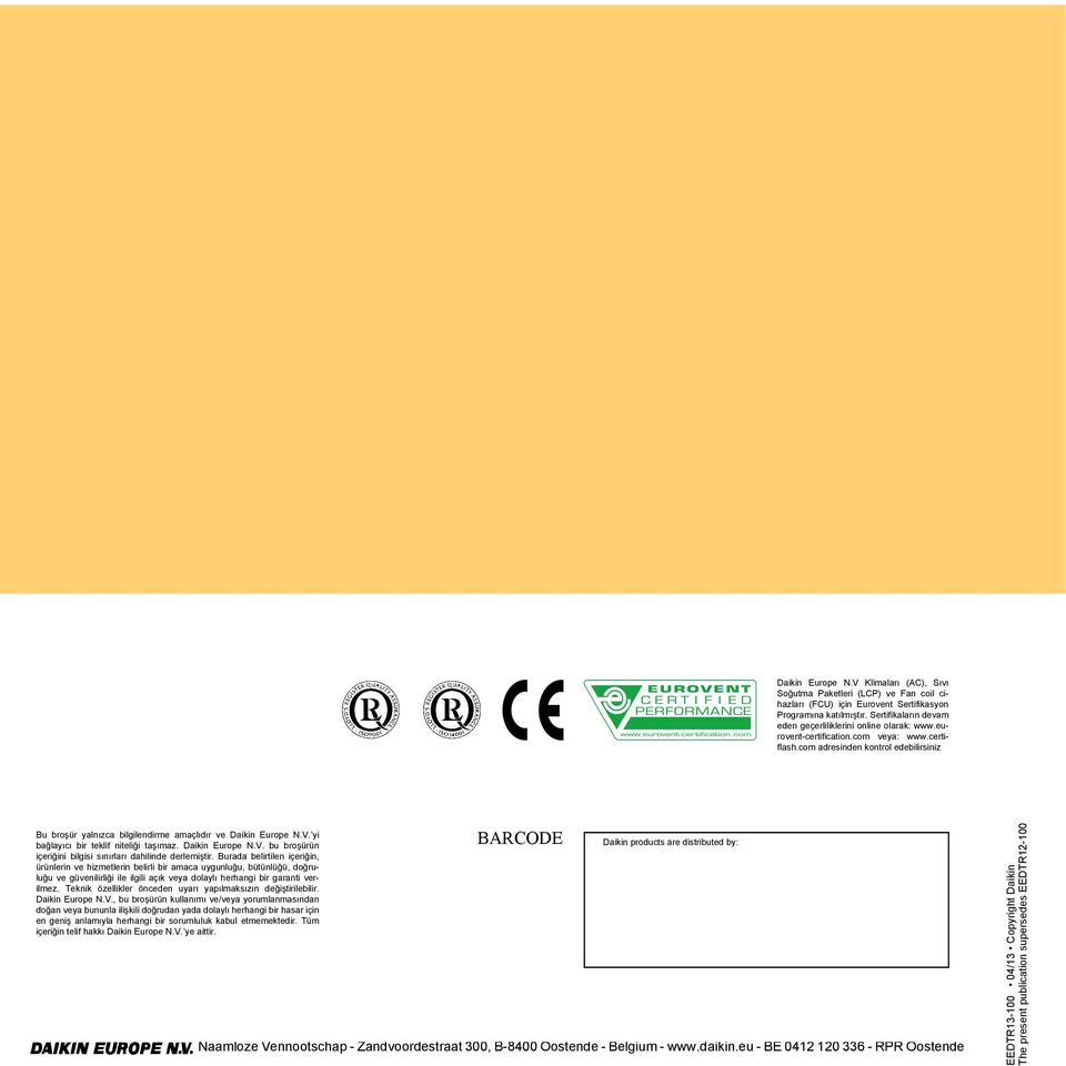 com adresinden kontrol edebilirsiniz Bu broşür yalnızca bilgilendirme amaçlıdır ve Daikin Europe N.V. yi bağlayıcı bir teklif niteliği taşımaz. Daikin Europe N.V. bu broşürün içeriğini bilgisi sınırları dahilinde derlemiştir.