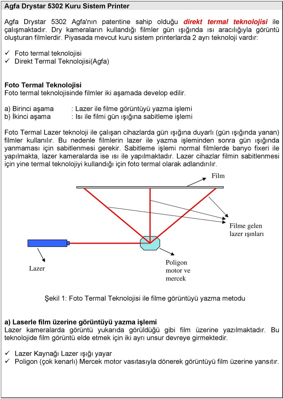 Piyasada mevcut kuru sistem printerlarda 2 ayrı teknoloji vardır: Foto termal teknolojisi Direkt Termal Teknolojisi(Agfa) Foto Termal Teknolojisi Foto termal teknolojisinde filmler iki aşamada