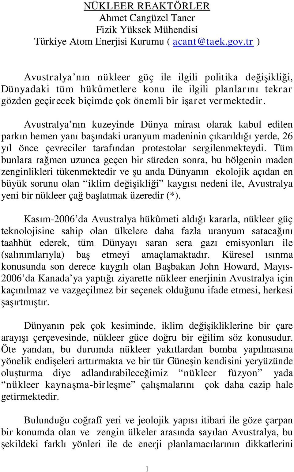 Avustralya nın kuzeyinde Dünya mirası olarak kabul edilen parkın hemen yanı başındaki uranyum madeninin çıkarıldığı yerde, 26 yıl önce çevreciler tarafından protestolar sergilenmekteydi.