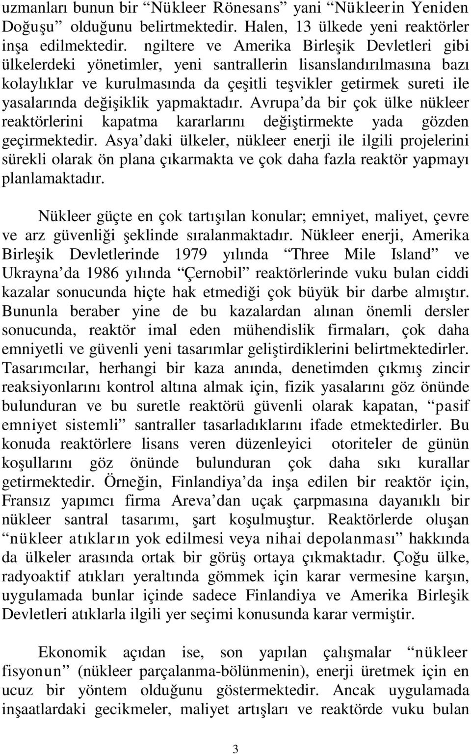 değişiklik yapmaktadır. Avrupa da bir çok ülke nükleer reaktörlerini kapatma kararlarını değiştirmekte yada gözden geçirmektedir.