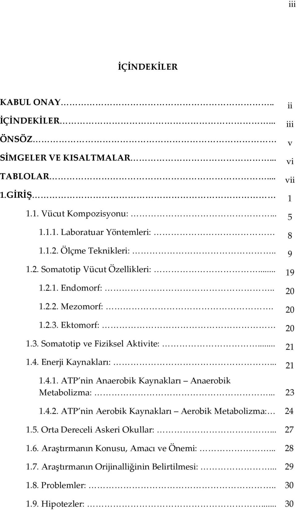 4. Enerji Kaynakları:... 21 1.4.1. ATP nin Anaerobik Kaynakları Anaerobik Metabolizma:... 23 1.4.2. ATP nin Aerobik Kaynakları Aerobik Metabolizma: 24 1.5.