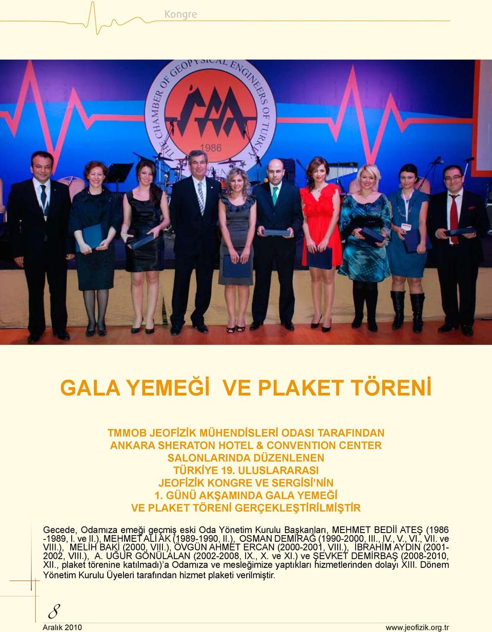 ), MEHMET ALİ AK (1989-1990, II.), OSMAN DEMİRAĞ (1990-2000, III., IV., V., VI., VII. ve VIII.), MELİH BAKİ (2000, VIII.), ÖVGÜN AHMET ERCAN (2000-2001, VIII.), İBRAHİM AYDIN (2001-2002, VIII.