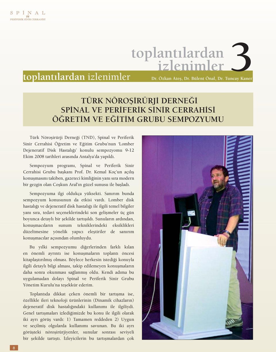 Grubu nun Lomber Dejeneratif Disk Hastalığı konulu sempozyomu 9-12 Ekim 2008 tarihleri arasında Antalya da yapıldı. Sempozyum programı, Spinal ve Periferik Sinir Cerrahisi Grubu başkanı Prof. Dr.