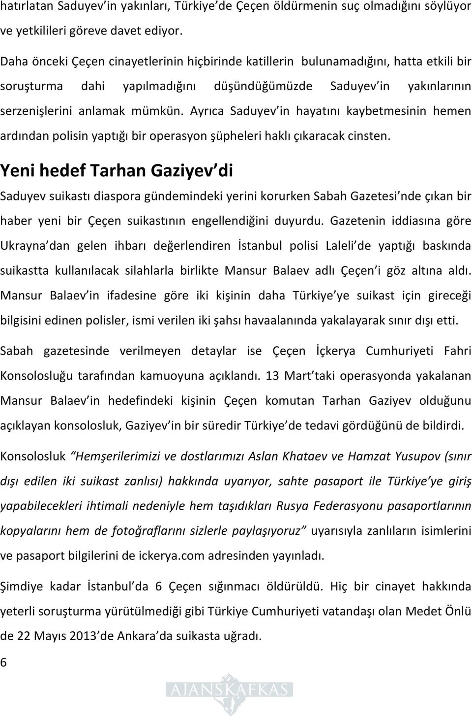 Ayrıca Saduyev in hayatını kaybetmesinin hemen ardından polisin yaptığı bir operasyon şüpheleri haklı çıkaracak cinsten.