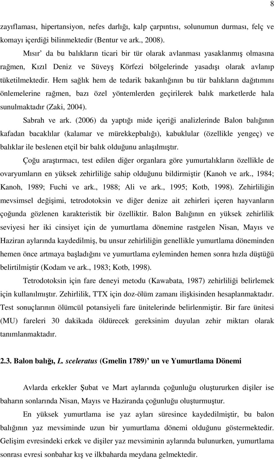 Hem sağlık hem de tedarik bakanlığının bu tür balıkların dağıtımını önlemelerine rağmen, bazı özel yöntemlerden geçirilerek balık marketlerde hala sunulmaktadır (Zaki, 2004). Sabrah ve ark.