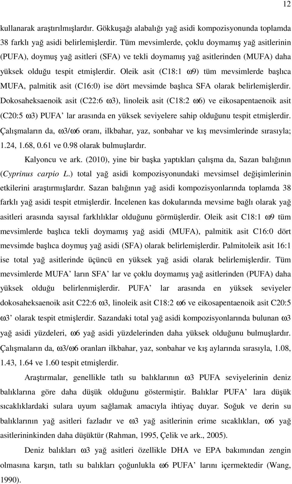 Oleik asit (C18:1 ω9) tüm mevsimlerde başlıca MUFA, palmitik asit (C16:0) ise dört mevsimde başlıca SFA olarak belirlemişlerdir.