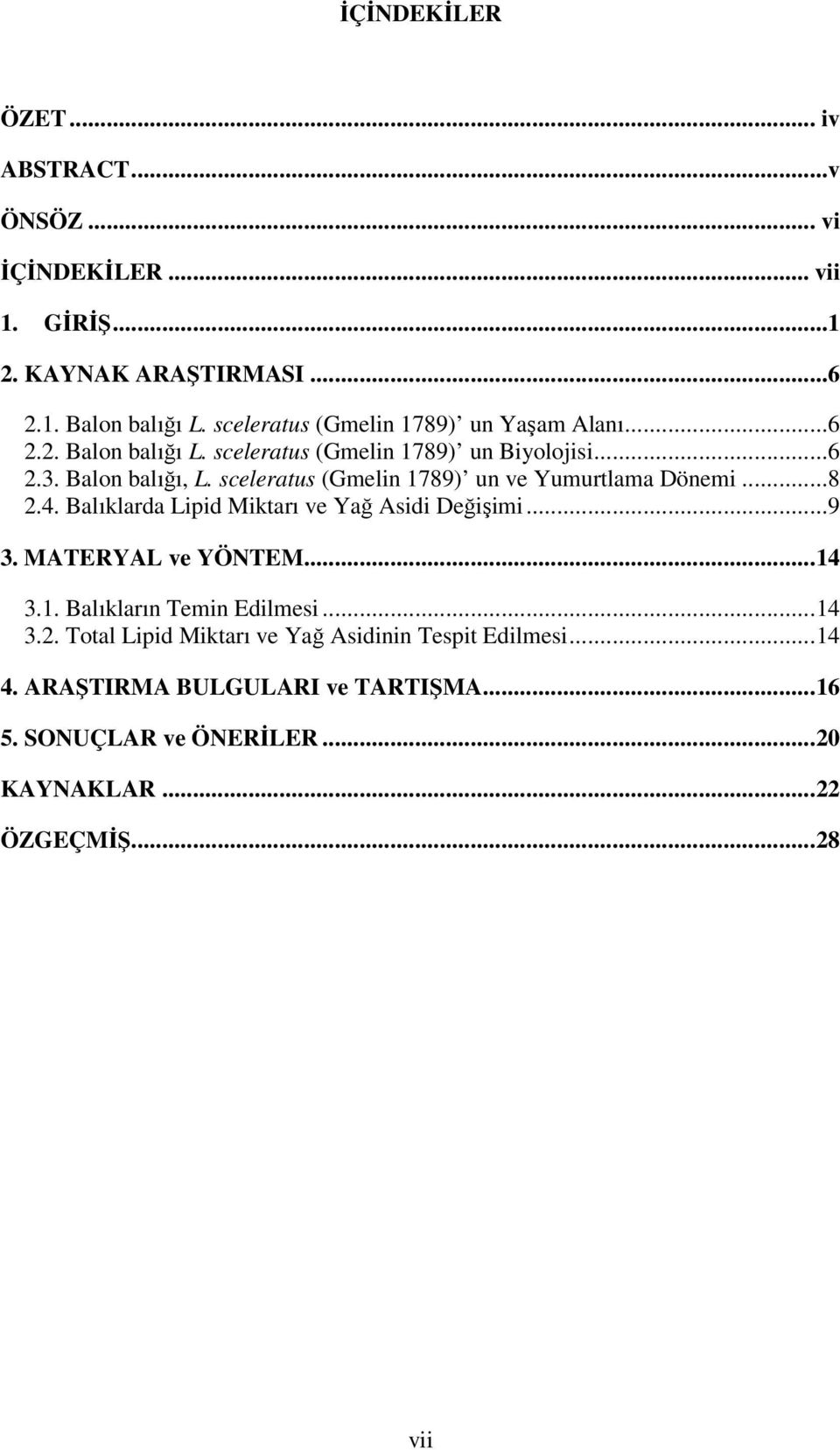 sceleratus (Gmelin 1789) un ve Yumurtlama Dönemi...8 2.4. Balıklarda Lipid Miktarı ve Yağ Asidi Değişimi...9 3. MATERYAL ve YÖNTEM... 14 3.1. Balıkların Temin Edilmesi.