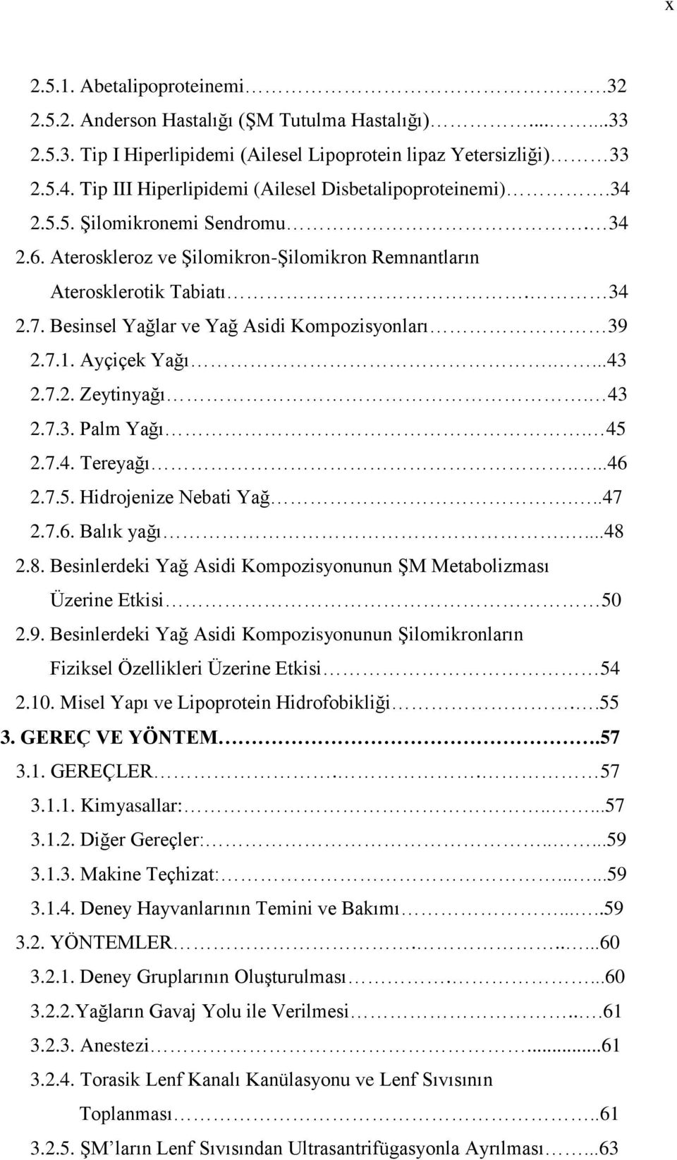 Besinsel Yağlar ve Yağ Asidi Kompozisyonları 39 2.7.1. Ayçiçek Yağı....43 2.7.2. Zeytinyağı. 43 2.7.3. Palm Yağı. 45 2.7.4. Tereyağı....46 2.7.5. Hidrojenize Nebati Yağ...47 2.7.6. Balık yağı....48 2.