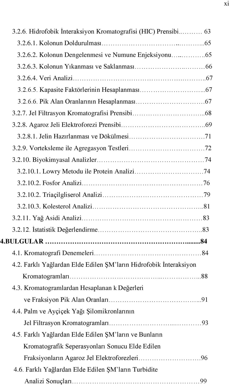 3.2.8. Agaroz Jeli Elektroforezi Prensibi..69 3.2.8.1. Jelin Hazırlanması ve Dökülmesi.71 3.2.9. Vorteksleme ile Agregasyon Testleri.72 3.2.10. Biyokimyasal Analizler 74 3.2.10.1. Lowry Metodu ile Protein Analizi.