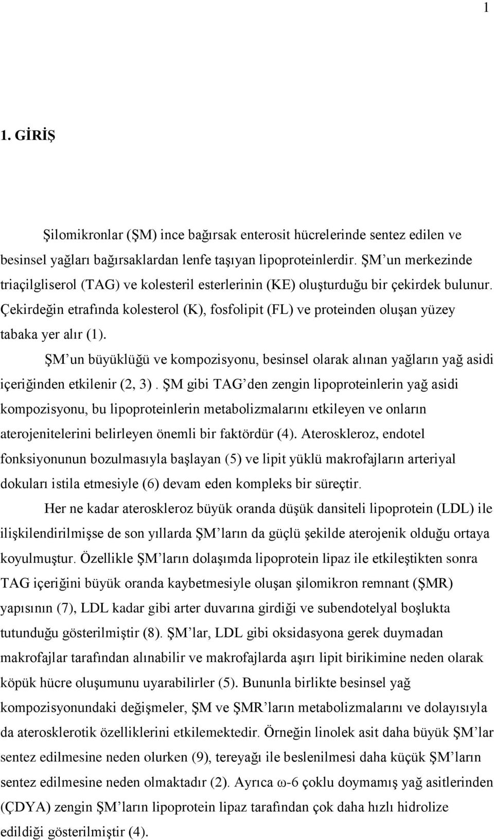 Çekirdeğin etrafında kolesterol (K), fosfolipit (FL) ve proteinden oluşan yüzey tabaka yer alır (1).