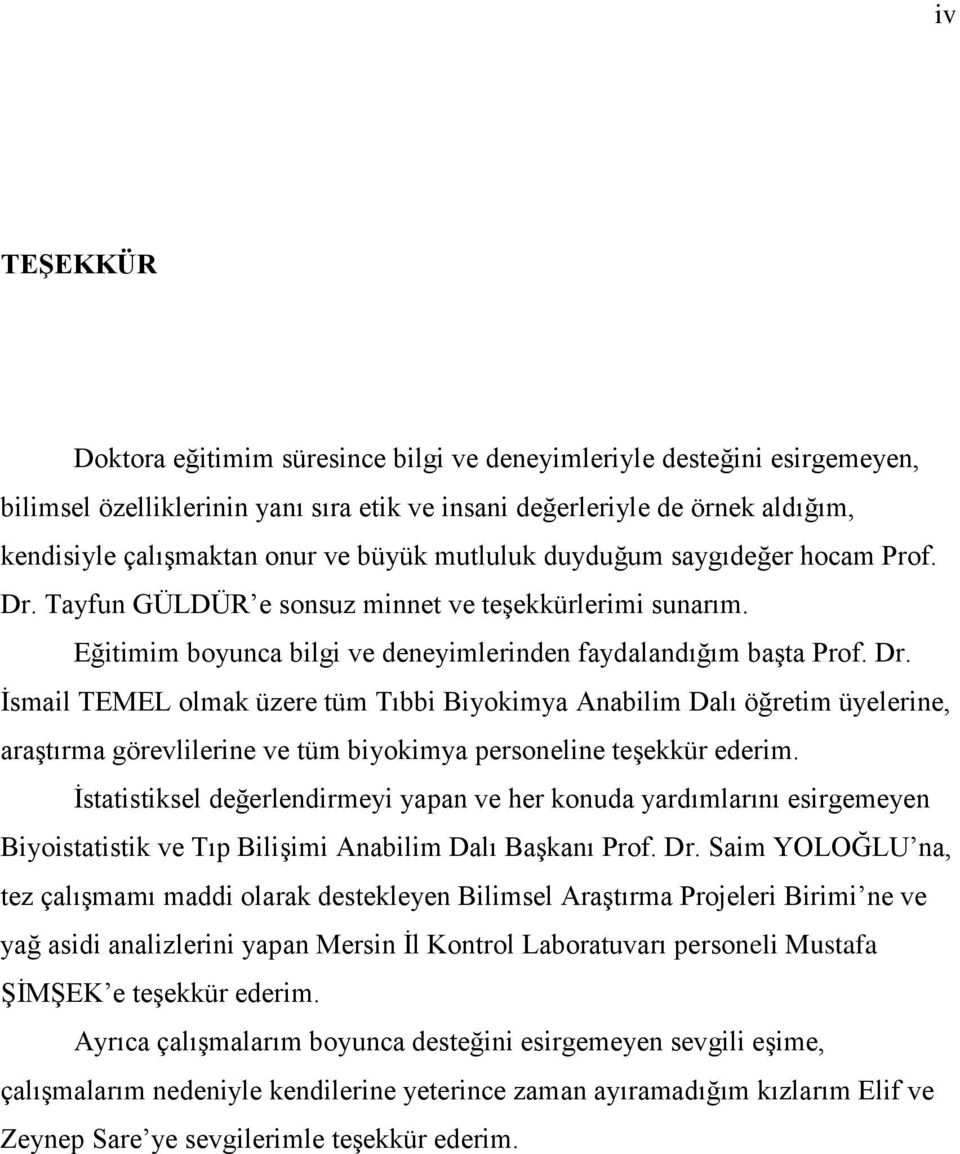 İstatistiksel değerlendirmeyi yapan ve her konuda yardımlarını esirgemeyen Biyoistatistik ve Tıp Bilişimi Anabilim Dalı Başkanı Prof. Dr.