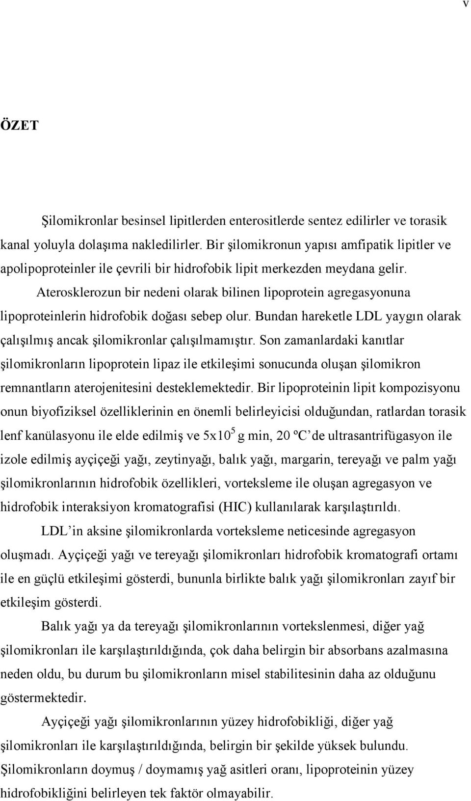 Aterosklerozun bir nedeni olarak bilinen lipoprotein agregasyonuna lipoproteinlerin hidrofobik doğası sebep olur. Bundan hareketle LDL yaygın olarak çalışılmış ancak şilomikronlar çalışılmamıştır.