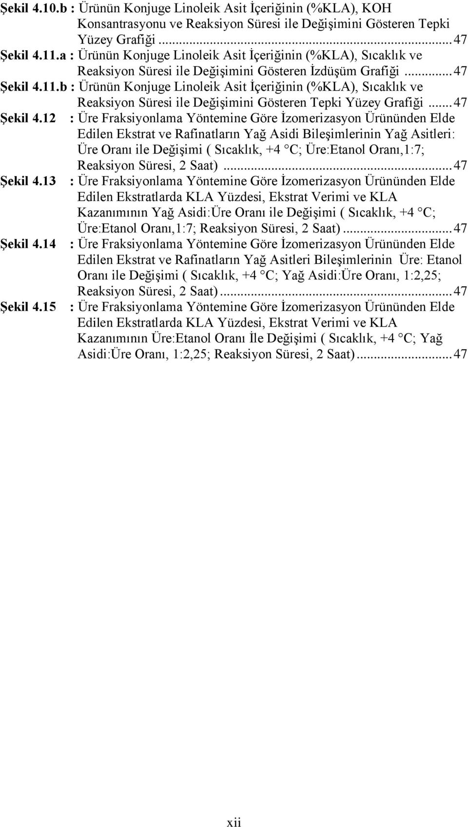 b : Ürünün Konjuge Linoleik Asit İçeriğinin (%KLA), Sıcaklık ve Reaksiyon Süresi ile Değişimini Gösteren Tepki Yüzey Grafiği... 47 ġekil 4.