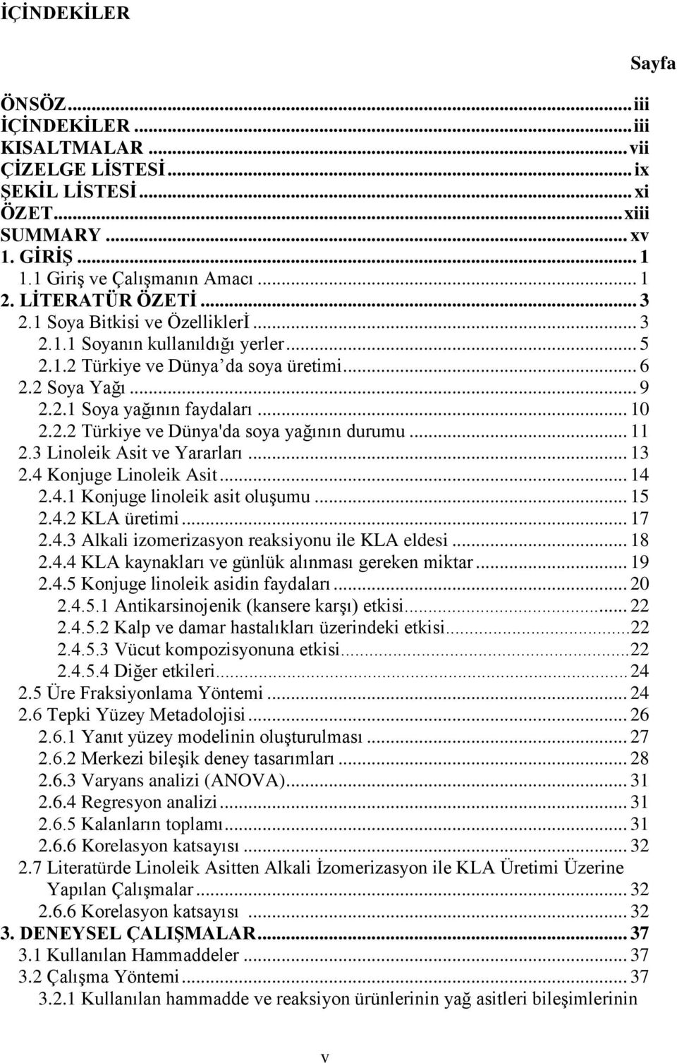 .. 11 2.3 Linoleik Asit ve Yararları... 13 2.4 Konjuge Linoleik Asit... 14 2.4.1 Konjuge linoleik asit oluşumu... 15 2.4.2 KLA üretimi... 17 2.4.3 Alkali izomerizasyon reaksiyonu ile KLA eldesi... 18 2.