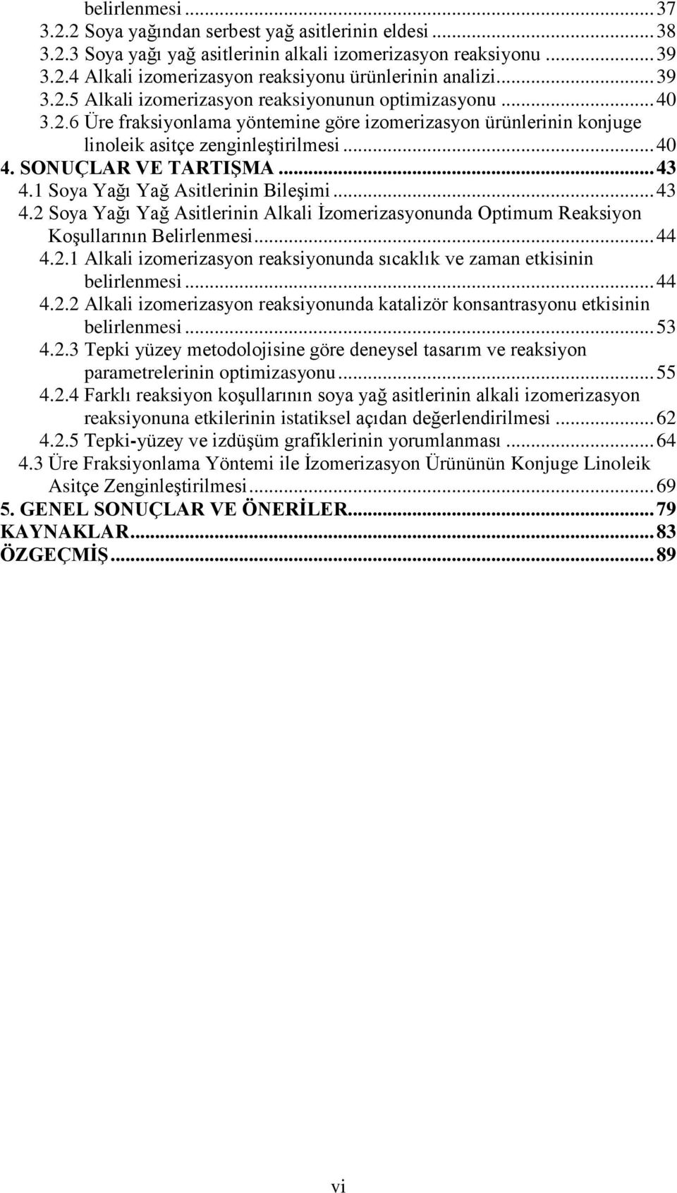 SONUÇLAR VE TARTIġMA... 43 4.1 Soya Yağı Yağ Asitlerinin Bileşimi... 43 4.2 Soya Yağı Yağ Asitlerinin Alkali İzomerizasyonunda Optimum Reaksiyon Koşullarının Belirlenmesi... 44 4.2.1 Alkali izomerizasyon reaksiyonunda sıcaklık ve zaman etkisinin belirlenmesi.