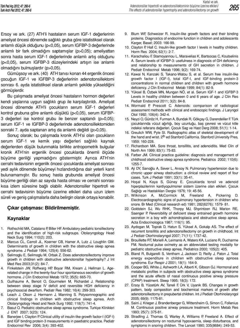 olmadığını saptamışlar (p>0,05); ameliyattan sonra hasta serum IGF-1 değerlerinde anlamlı artış olduğunu (p<0,05), serum IGFBP-3 düzeylerindeki artışın ise anlamlı olmadığını bulmuşlardır (p>0,05).