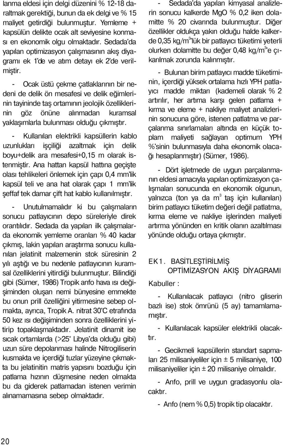 - Ocak üstü çekme çatlaklarının bir nedeni de delik ön mesafesi ve delik eğimlerinin tayininde taş ortamının jeolojik özelliklerinin göz önüne alınmadan kuramsal yaklaşımlarla bulunması olduğu