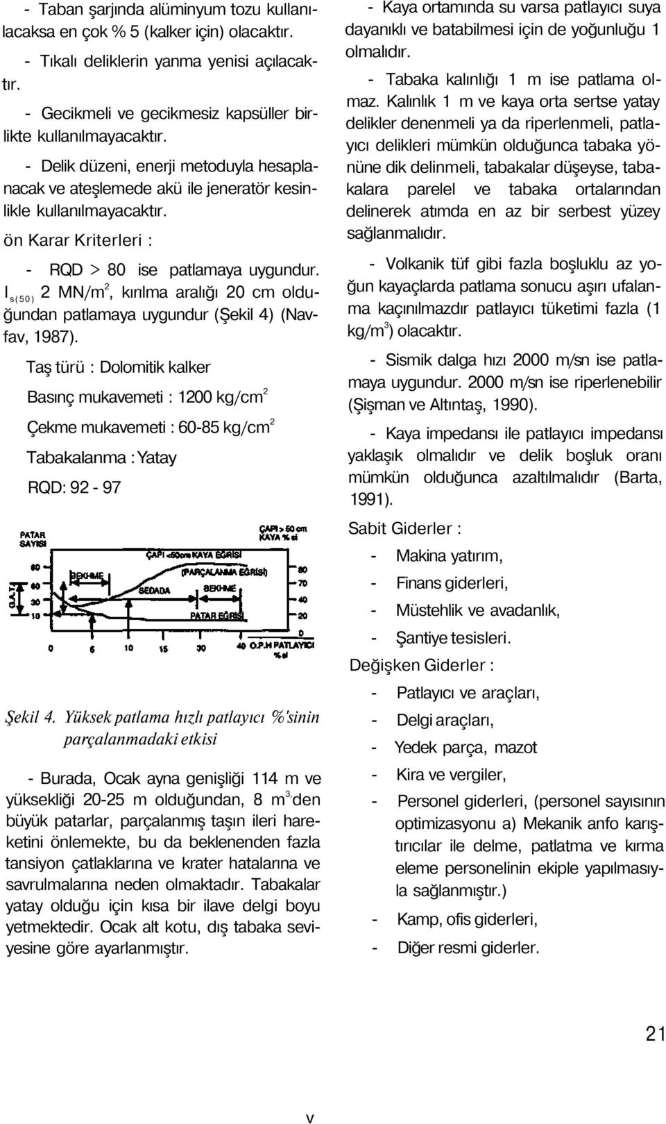 I s(50) 2 MN/m 2, kırılma aralığı 20 cm olduğundan patlamaya uygundur (Şekil 4) (Navfav, 1987).