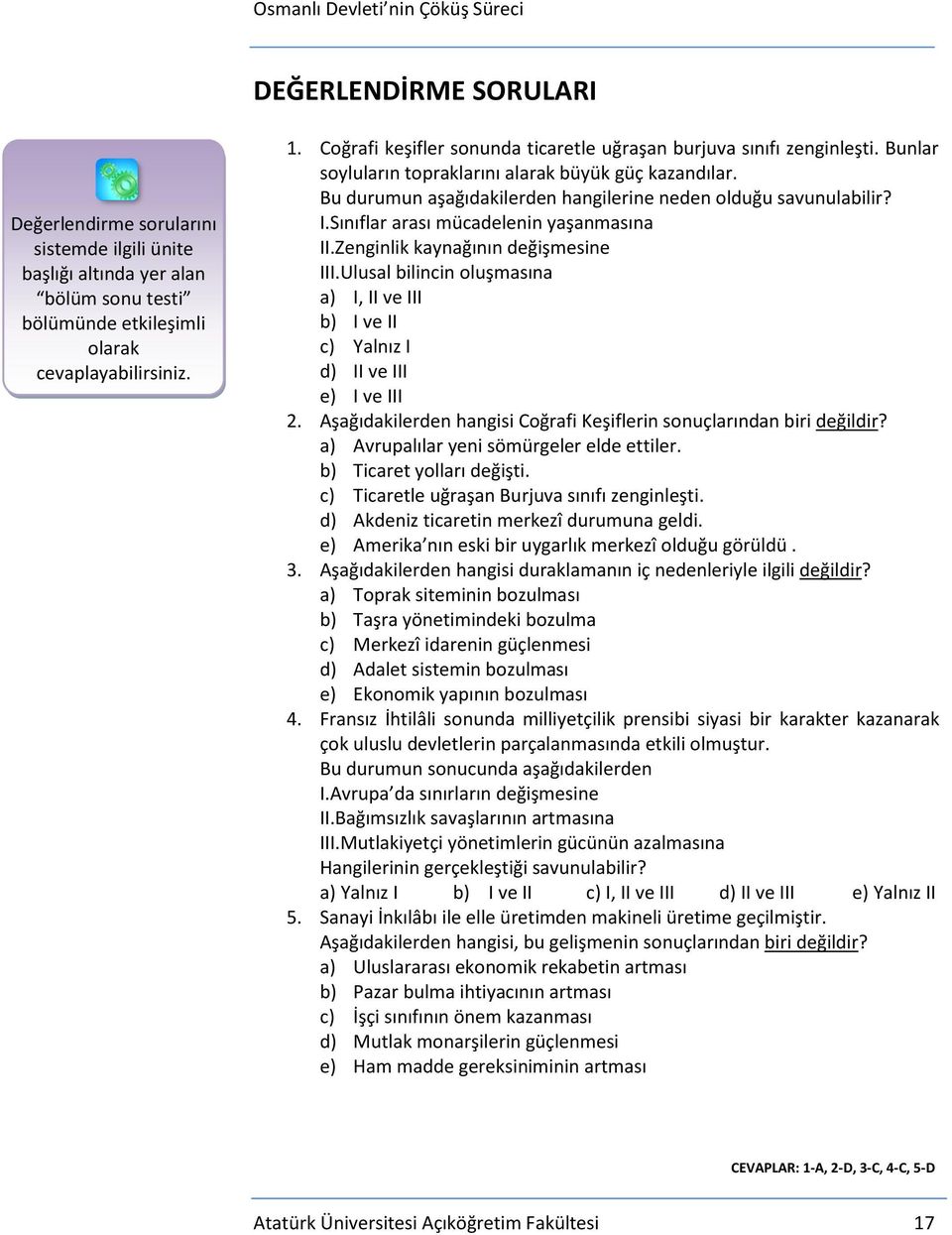 Sınıflar arası mücadelenin yaşanmasına II.Zenginlik kaynağının değişmesine III.Ulusal bilincin oluşmasına a) I, II ve III b) I ve II c) Yalnız I d) II ve III e) I ve III 2.