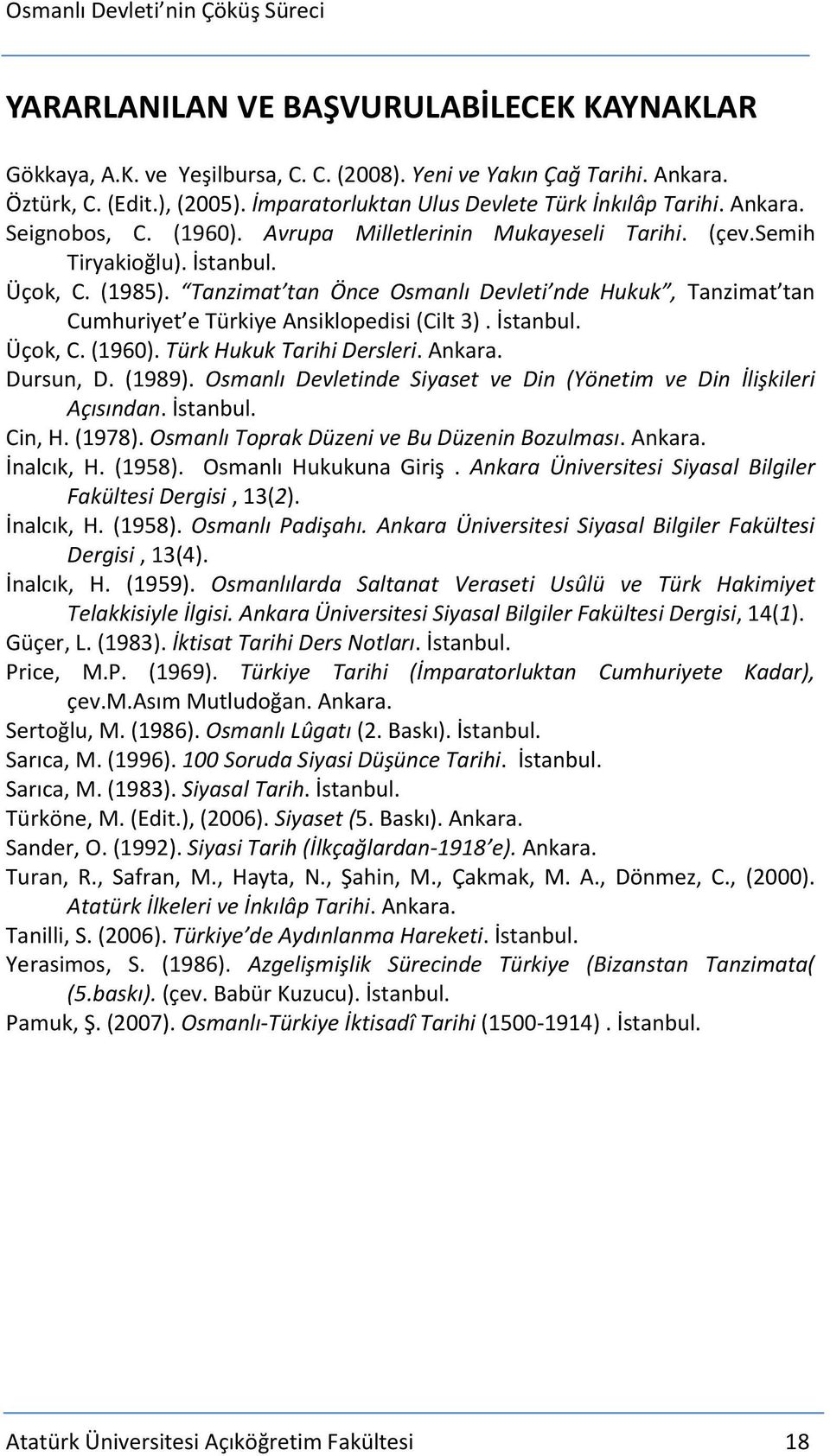 Tanzimat tan Önce Osmanlı Devleti nde Hukuk, Tanzimat tan Cumhuriyet e Türkiye Ansiklopedisi (Cilt 3). İstanbul. Üçok, C. (1960). Türk Hukuk Tarihi Dersleri. Ankara. Dursun, D. (1989).