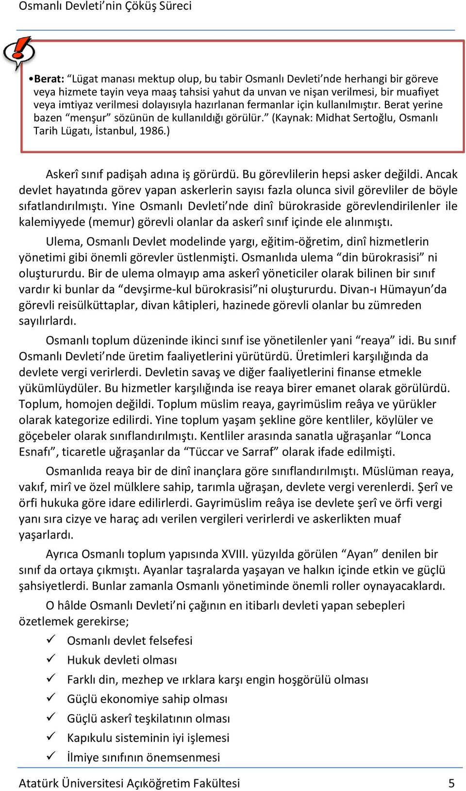 ) Askerî sınıf padişah adına iş görürdü. Bu görevlilerin hepsi asker değildi. Ancak devlet hayatında görev yapan askerlerin sayısı fazla olunca sivil görevliler de böyle sıfatlandırılmıştı.