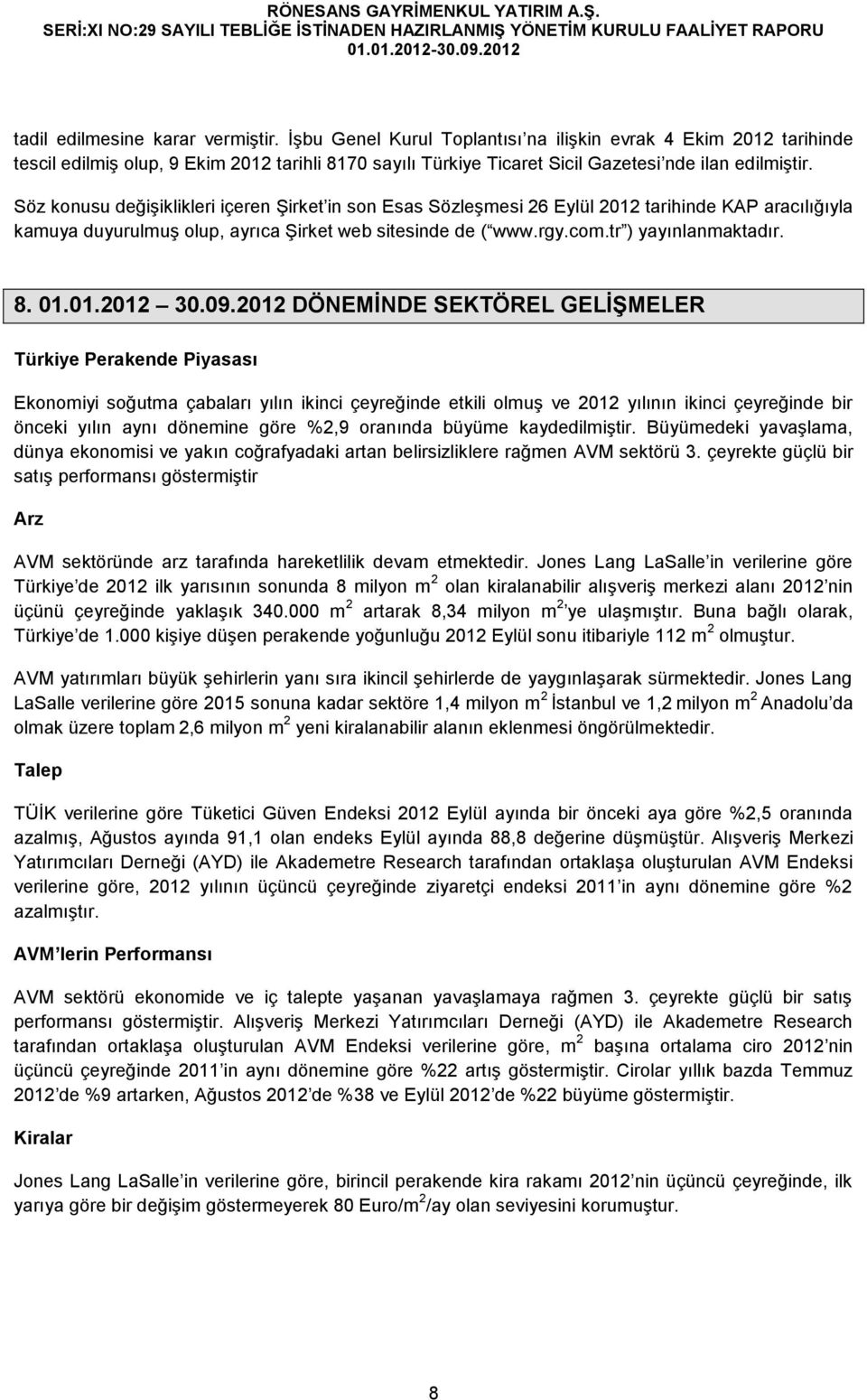 Söz konusu değişiklikleri içeren Şirket in son Esas Sözleşmesi 26 Eylül 2012 tarihinde KAP aracılığıyla kamuya duyurulmuş olup, ayrıca Şirket web sitesinde de ( www.rgy.com.tr ) yayınlanmaktadır. 8.