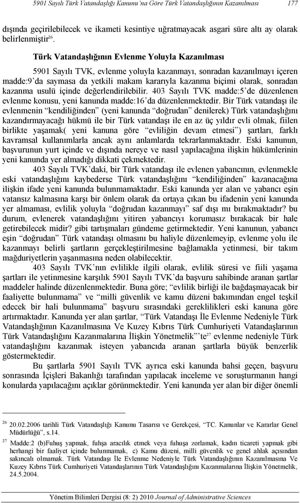 kazanma usulü içinde değerlendirilebilir. 403 Sayılı TVK madde:5 de düzenlenen evlenme konusu, yeni kanunda madde:16 da düzenlenmektedir.