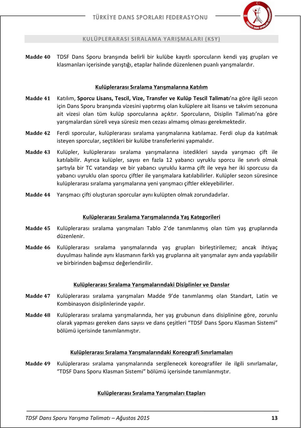 Kulüplerarası Sıralama Yarışmalarına Katılım Madde 41 Madde 42 Madde 43 Madde 44 Katılım, Sporcu Lisans, Tescil, Vize, Transfer ve Kulüp Tescil Talimatı na göre ilgili sezon için Dans Sporu branşında