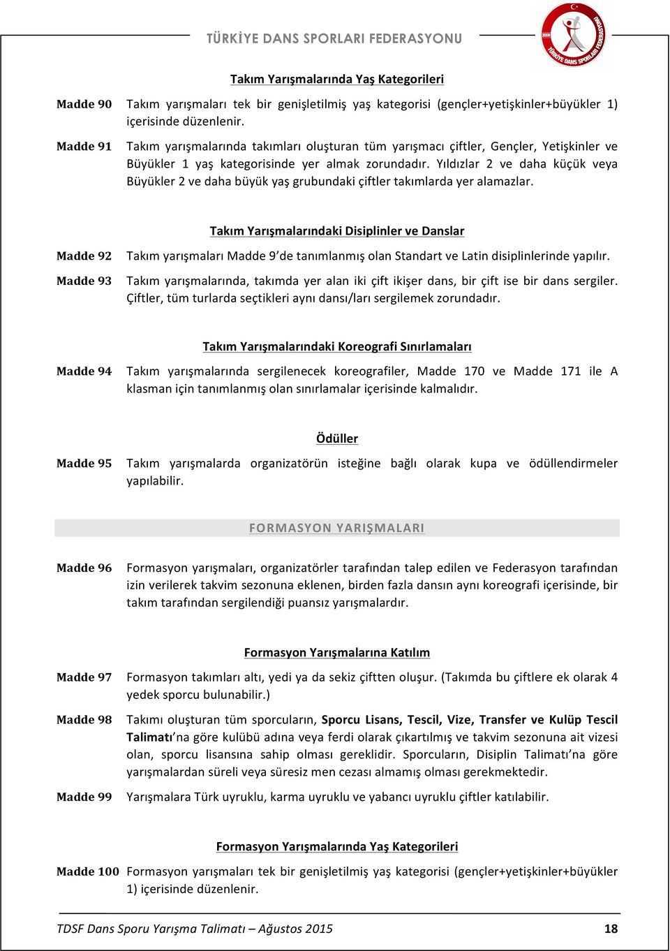 Yıldızlar 2 ve daha küçük veya Büyükler 2 ve daha büyük yaş grubundaki çiftler takımlarda yer alamazlar.