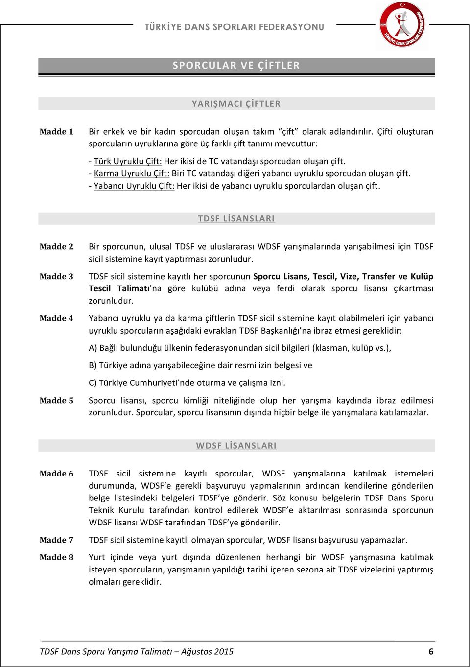 - Karma Uyruklu Çift: Biri TC vatandaşı diğeri yabancı uyruklu sporcudan oluşan çift. - Yabancı Uyruklu Çift: Her ikisi de yabancı uyruklu sporculardan oluşan çift.