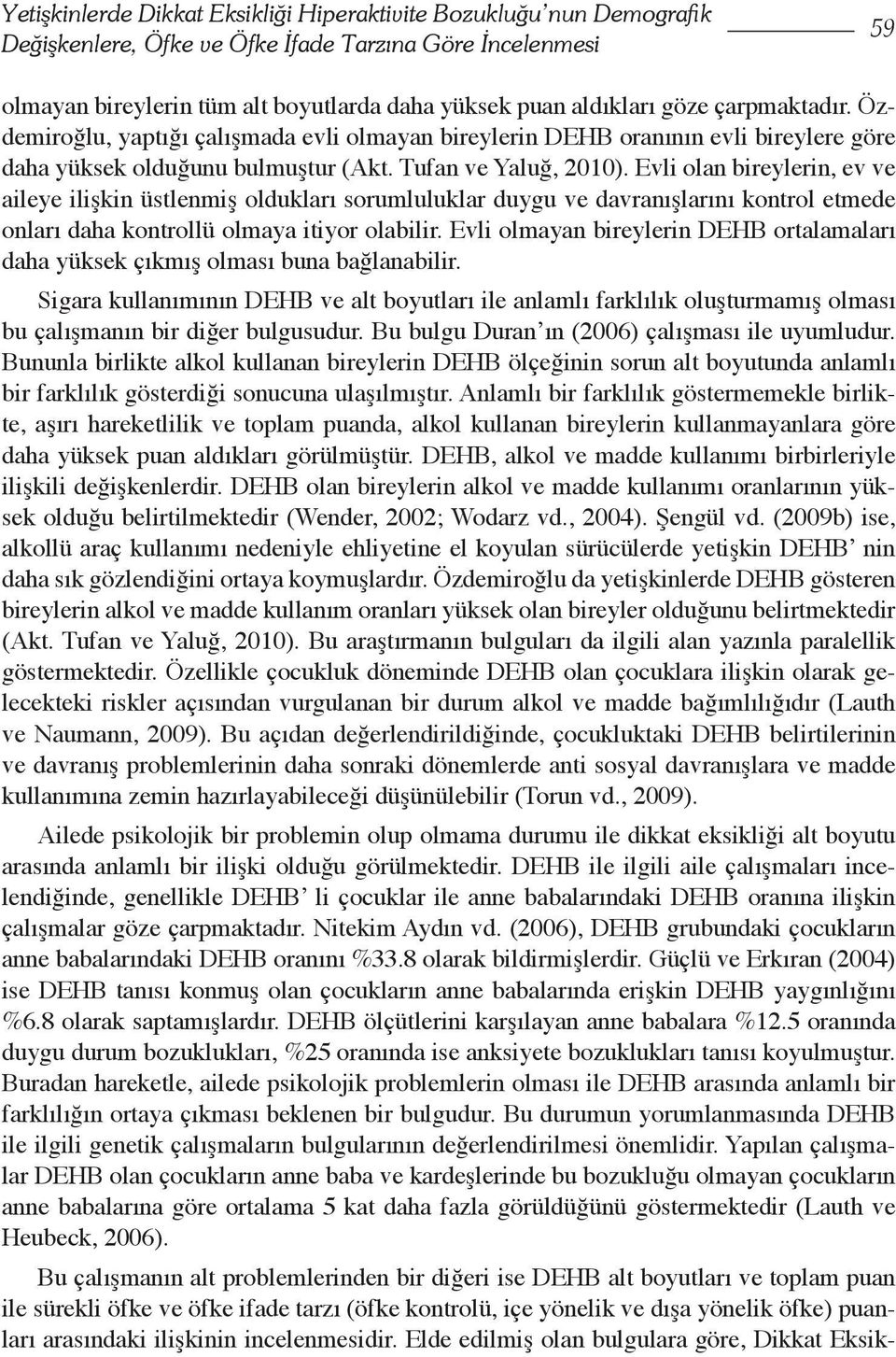 Evli olan bireylerin, ev ve aileye ilişkin üstlenmiş oldukları sorumluluklar duygu ve davranışlarını kontrol etmede onları daha kontrollü olmaya itiyor olabilir.