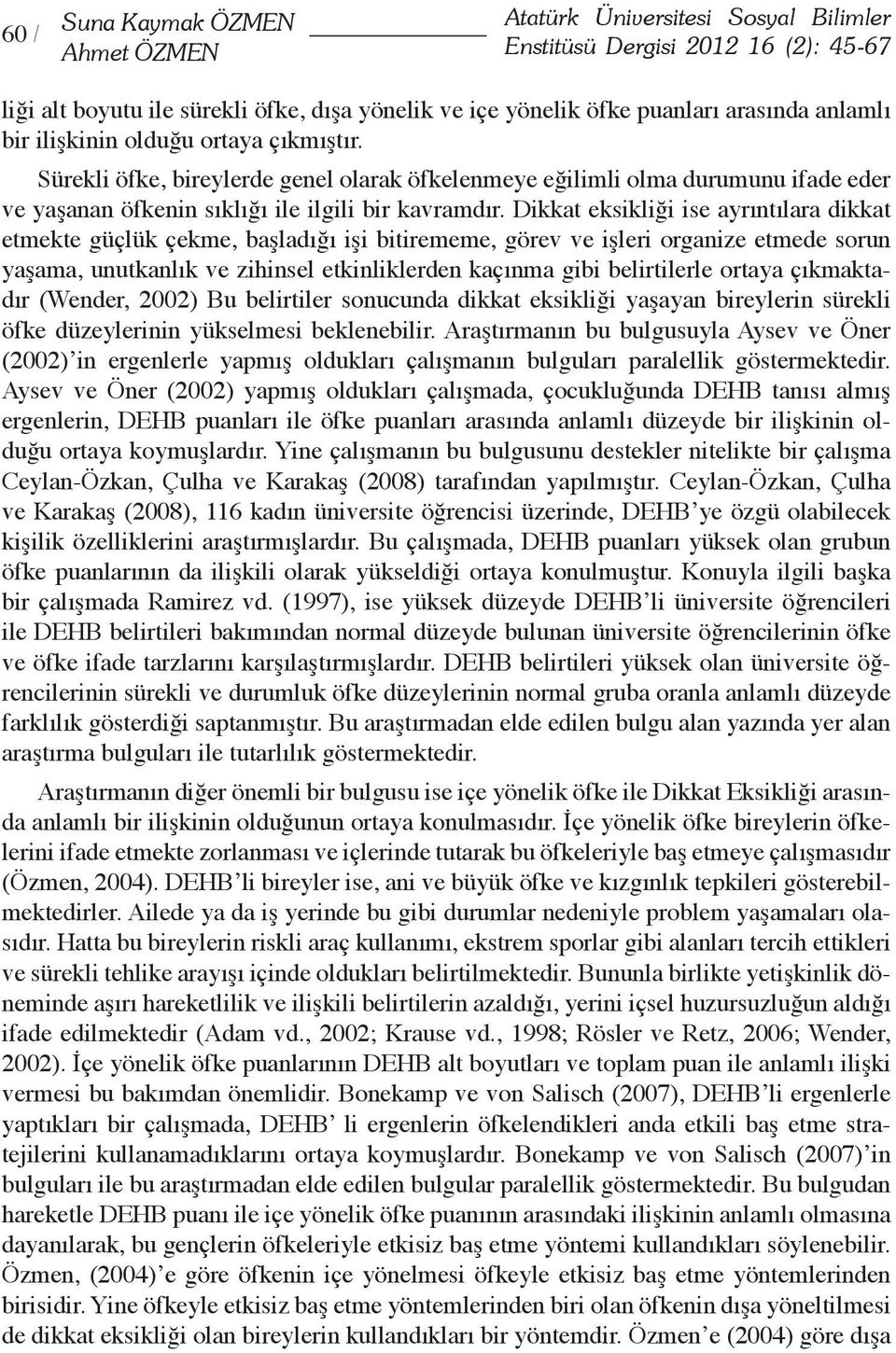 Dikkat eksikliği ise ayrıntılara dikkat etmekte güçlük çekme, başladığı işi bitirememe, görev ve işleri organize etmede sorun yaşama, unutkanlık ve zihinsel etkinliklerden kaçınma gibi belirtilerle